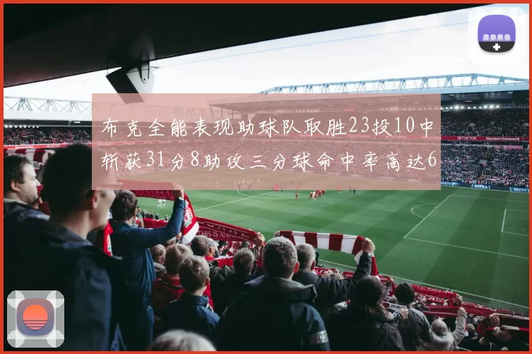 布克全能表现助球队取胜23投10中斩获31分8助攻三分球命中率高达66